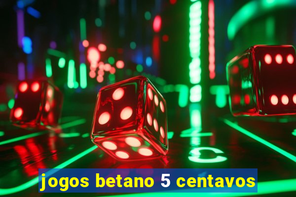 jogos betano 5 centavos